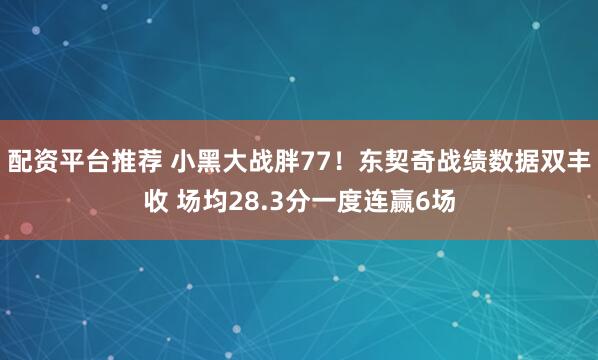 配资平台推荐 小黑大战胖77！东契奇战绩数据双丰收 场均28.3分一度连赢6场